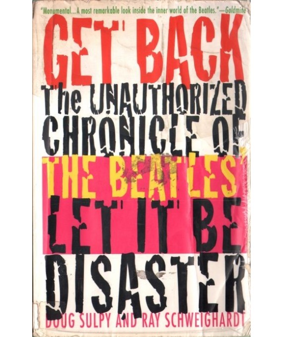 Get Back. The Unauthorized Chronicle of The Beatles' Let It Be Disaster