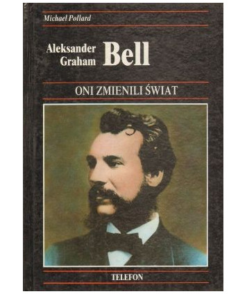 Aleksander Graham Bell. Historia wynalezienia telefonu i jego wpływu na nasze życie