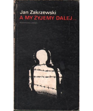 A my żyjemy dalej... Wspomnienia więźnia Majdanka