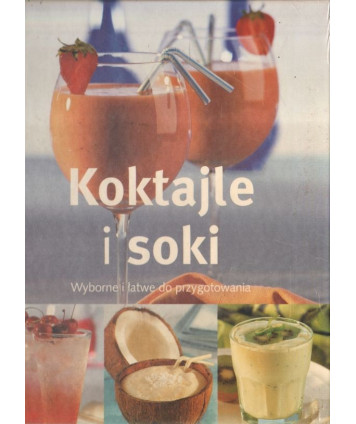 Koktajle i soki. Wyborne i łatwe do przygotowania