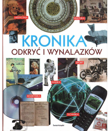Kronika odkryć i wynalazków. Nauka, technika. medycyna, kultura, sport, rozrywka