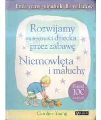 Rozwijamy umiejętności dziecka przez zabawę. Niemowlęta i maluchy