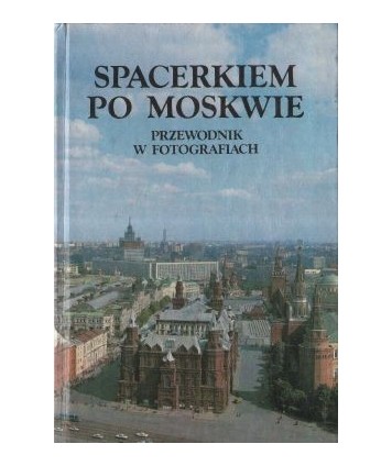 Spacerkiem po Moskwie. Przewodnik w fotografiach