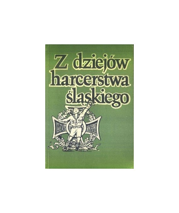 Z dziejów harcerstwa śląskiego. Rozwój i działalność harcerstwa na Górnym Śląsku w latach 1920-1945