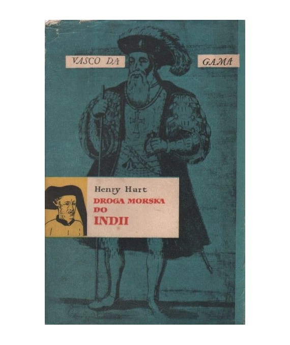 Droga morska do Indii. Opowieść o podróżach morskich, znakomitych czynach żeglarzy portugalskich oraz o życiu i....
