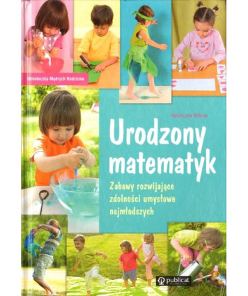 Urodzony matematyk. Zabawy rozwijające zdolności umysłowe najmłodszych