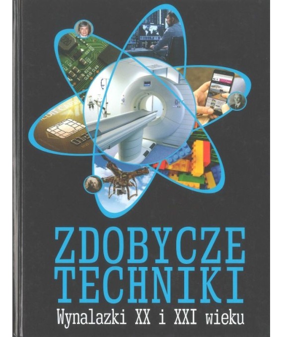 Zdobycze techniki. Wynalazki XX i XXI wieku
