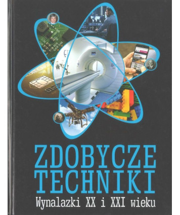 Zdobycze techniki. Wynalazki XX i XXI wieku