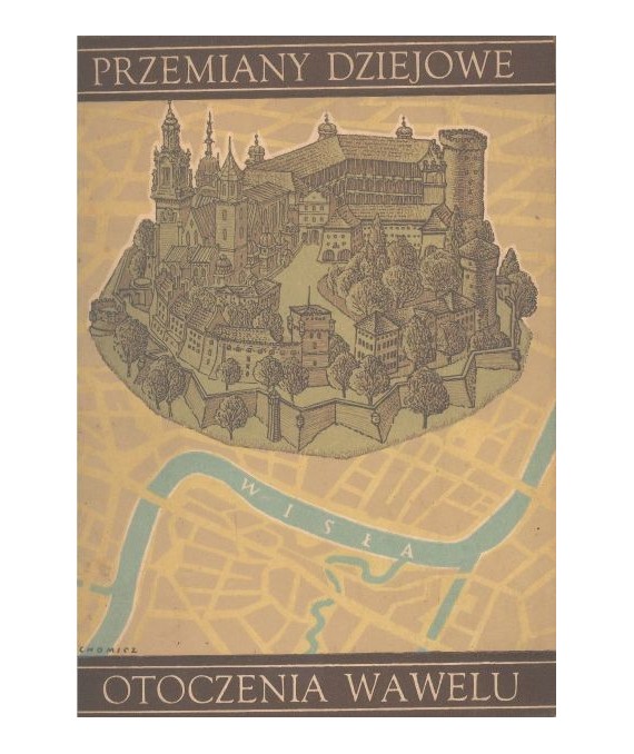Przemiany dziejowe otoczenia Wawelu. Zarys dziejów. Stan Obecny. Przegląd zabytków. Materiały ikongraficzne