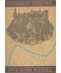 Przemiany dziejowe otoczenia Wawelu. Zarys dziejów. Stan Obecny. Przegląd zabytków. Materiały ikongraficzne