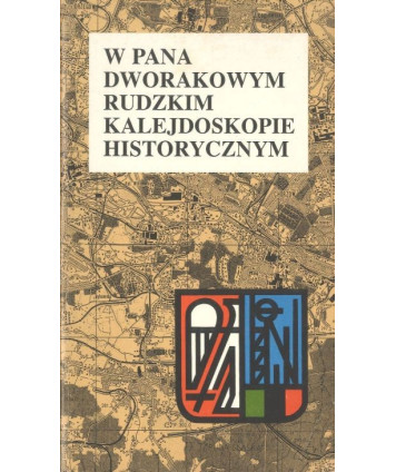 W pana Dworakowym Rudzkim kalejdoskopie historycznym