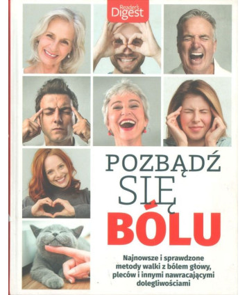 Pozbądź się bólu. Najnowsze i sprawdzone metody walki z bólem głowy, pleców i innych nawracających dolegliwości