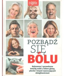 Pozbądź się bólu. Najnowsze i sprawdzone metody walki z bólem głowy, pleców i innych nawracających dolegliwości