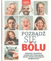 Pozbądź się bólu. Najnowsze i sprawdzone metody walki z bólem głowy, pleców i innych nawracających dolegliwości