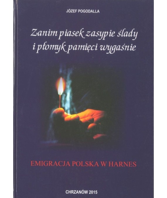 Zanim piasek zasypie ślady i płomyk pamięci wygaśnie. Emigracja polska w Harnes