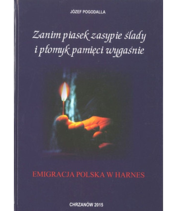 Zanim piasek zasypie ślady i płomyk pamięci wygaśnie. Emigracja polska w Harnes