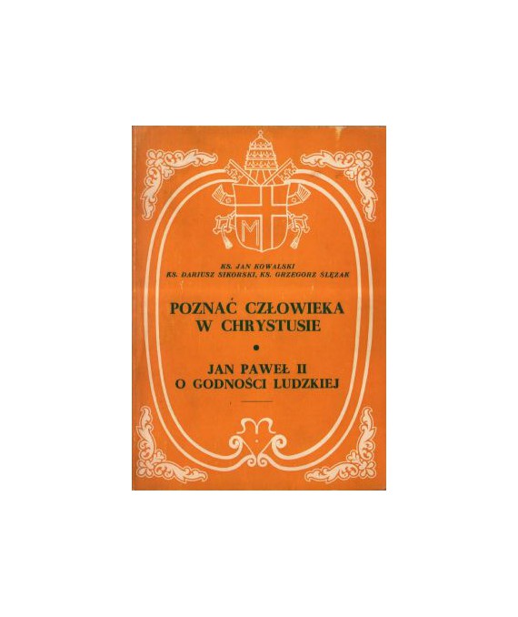 Poznać człowieka w Chrystusie. Jan Paweł II o godności ludzkiej
