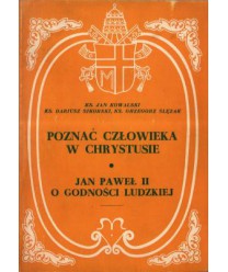Poznać człowieka w Chrystusie. Jan Paweł II o godności ludzkiej