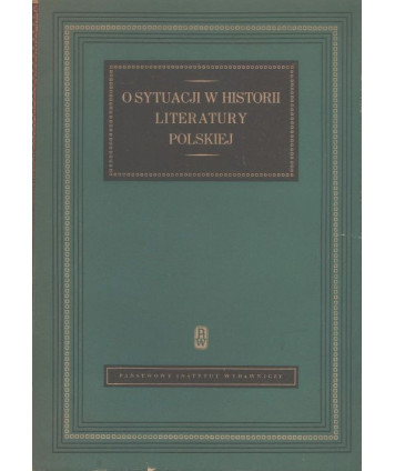 O sytuacji w historii literatury polskiej. Wybór referatów wygłoszonych na zjeździe polonistów w dniach od 8 do 12 maja...