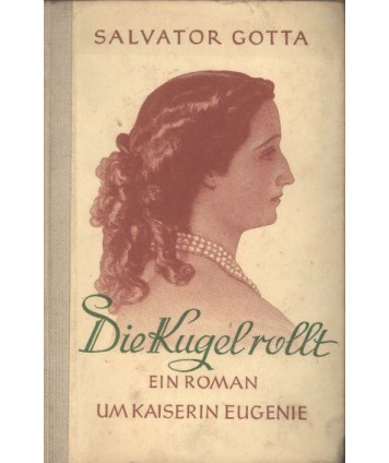 Die Kugelrollt. Ein Roman um Kiserin Eugenie