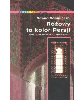 Różowy kolor to kolor Persji. Sen o islamskiej demokracji