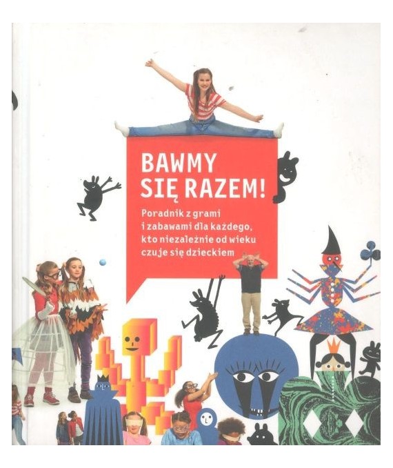 Bawmy się razem. Poradnik z grami i zabawami dla każdego, kto niezależnie od wieku czuje się dzieckiem