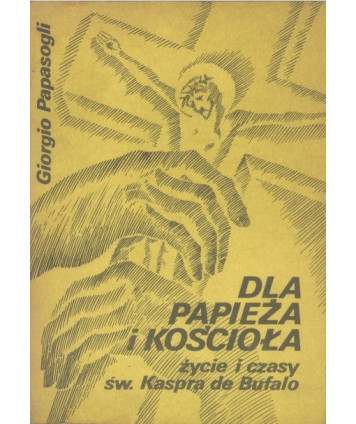 Dla Papieża i Kościoła. (Życie i czasy św. Kaspra de Bufalo)