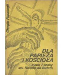 Dla Papieża i Kościoła. (Życie i czasy św. Kaspra de Bufalo)
