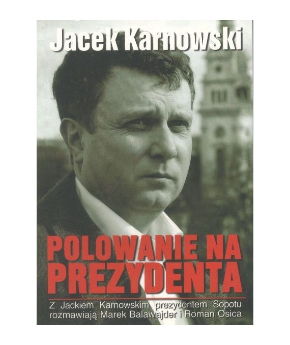 Polowanie na prezydenta. Z Jackiem Karnowskim prezydentem Sopotu rozmawiają Marek Balawajder i Roman Osica
