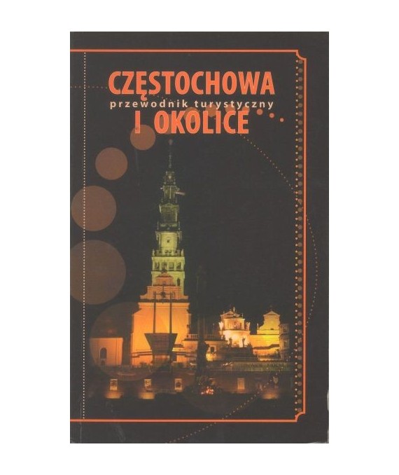 Częstochowa i okolice. Przewodnik turystyczny