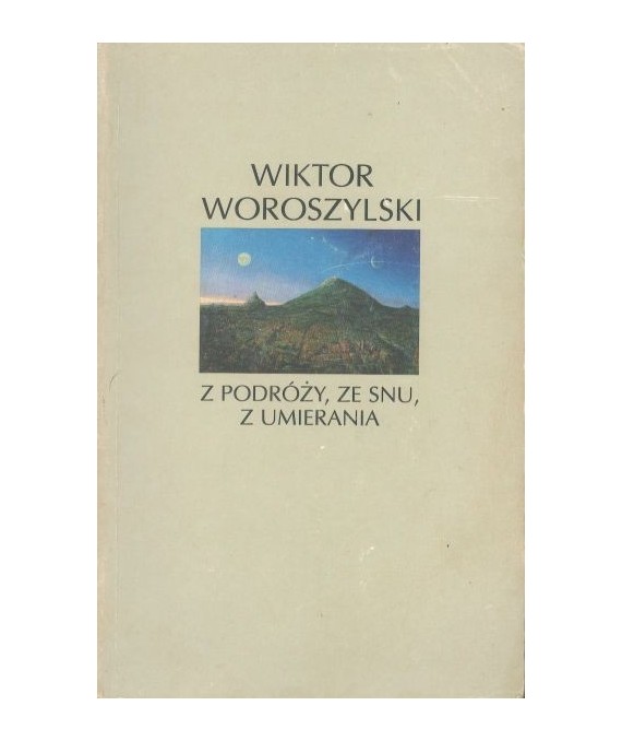 Z podróży, ze snu, z umierania. Wiersze 1951-1990