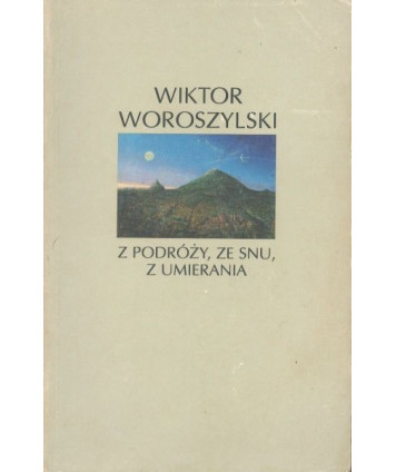 Z podróży, ze snu, z umierania. Wiersze 1951-1990