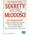 Sekrety wiecznej młodości. Jak zatrzymać czas? Najnowsze sposoby, które pomogą ci ustrzec się groźnych chorób, poczuć...