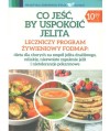Co jeść, by uspokoić jelita. Leczniczy program żywieniowy fodmap: dieta dla chorych na zespół jelita drażliwego, celakię...