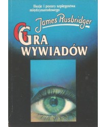 Gra wywiadów. Iluzje i pozory szpiegostwa międzynarodowego