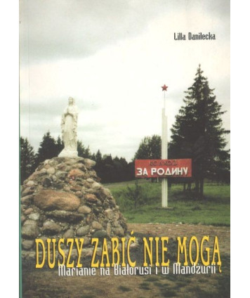 Duszy zabić nie mogą. Marianie na Białorusi i w Mandżurii