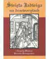 Święta Jadwiga na drzeworytach z legendy większej świętej kobiety - Jadwigi księżnej Meranii, księżnej w Polsce i na...