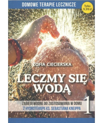 Leczmy się wodą. Tom 1. Zabiegi wodne do zastosowania w domu z hydroterapii ks. Sebastiana Kneipa