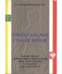 Uświęcają nas i nasze dzieje t.1. Sylwetki duchowe polskich świętych i błogosławionych, którzy zostali wyniesieni do tej...