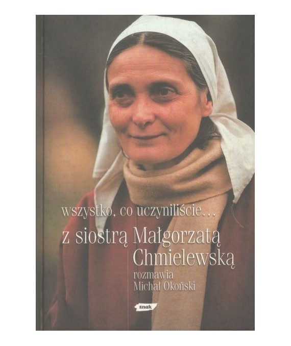 Wszystko, co uczyniliście... z Siostrą Małgorzatą Chmielewską rozmawia Michał Okoński