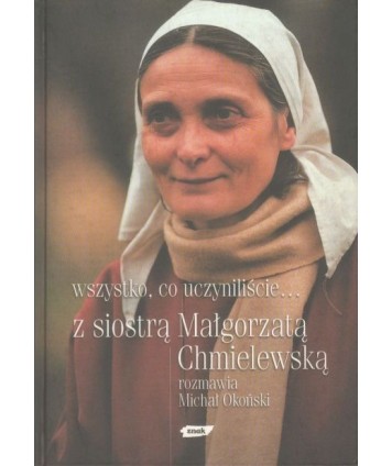 Wszystko, co uczyniliście... z Siostrą Małgorzatą Chmielewską rozmawia Michał Okoński