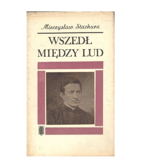 Wszedł między lud. Rzecz o słudze bożym, ks. Bronisławie Markiewiczu