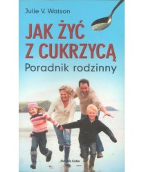 Jak żyć z cukrzycą. Poradnik rodzinny