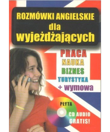 Rozmówki angielskie dla wyjeżdżających. Praca, nauka, biznes, turystyka