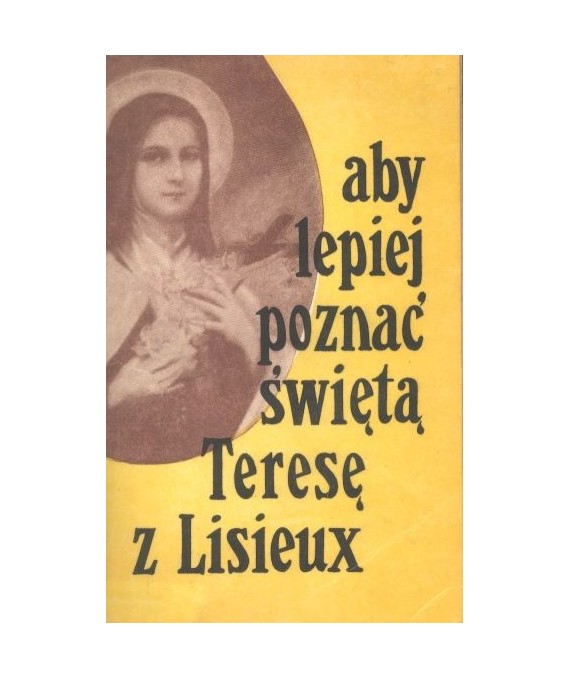 Aby lepiej poznać świętą Teresę z Lisieux. I. Doktryna. II. Teksty