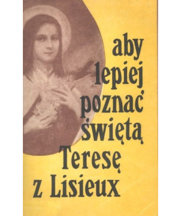Aby lepiej poznać świętą Teresę z Lisieux. I. Doktryna. II. Teksty