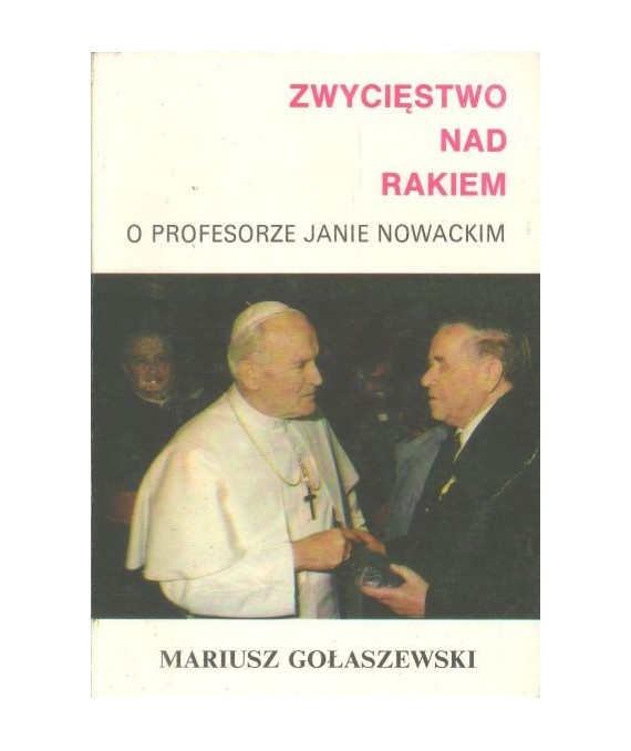 Zwycięstwo nad rakiem. O profesorze Janie Nowackim