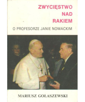 Zwycięstwo nad rakiem. O profesorze Janie Nowackim