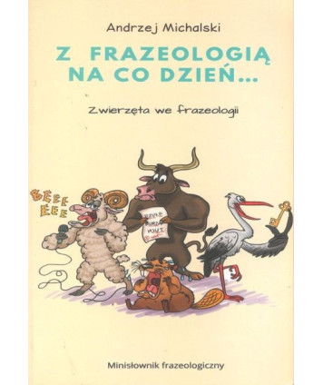 Z frazeologią na co dzień. Zwierzęta we frazeologii. Minisłownik frazeologiczny