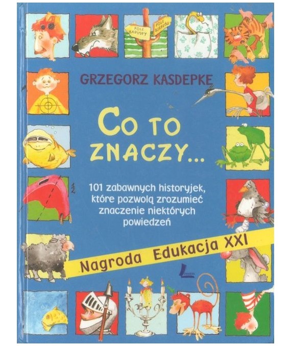 Co to znaczy... czyli 101 zabawnych historyjek, które pozwolą zrozumieć znaczenie niektórych powiedzeń